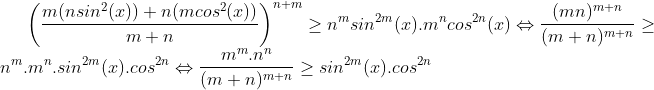 Le marathon des inégalités: - Page 29 Gif.latex?\left&space;(&space;\frac{m(nsin^2(x))&plus;n(mcos^2(x))}{m&plus;n}&space;\right&space;)^{n&plus;m}\geq&space;n^msin^{2m}(x).m^ncos^{2n}(x)\Leftrightarrow&space;\frac{(mn)^{m&plus;n}}{(m&plus;n)^{m&plus;n}}\geq&space;n^m.m^n.sin^{2m}(x).cos^{2n}\Leftrightarrow&space;\frac{m^m.n^n}{(m&plus;n)^{m&plus;n}}\geq&space;sin^{2m}(x)